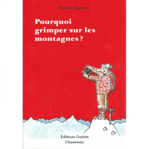 EDITIONS GUERIN POURQUOI GRIMPER SUR LES MONTAGNES ? 1 EDITIONS GUERIN POURQUOI GRIMPER SUR LES MONTAGNES ?
